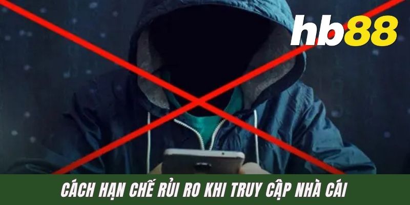 Cách hạn chế rủi ro khi truy cập nhà cái