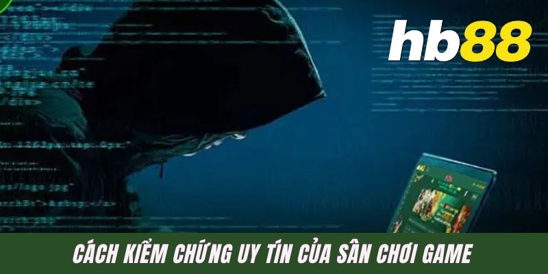 Cách kiểm chứng uy tín của sân chơi game