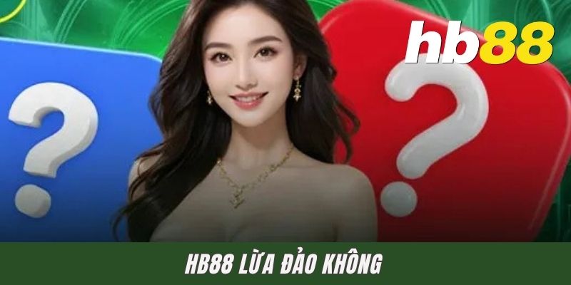 HB88 Lừa Đảo Không - Giải Mã Mức Độ Uy Tín Của Trang Web