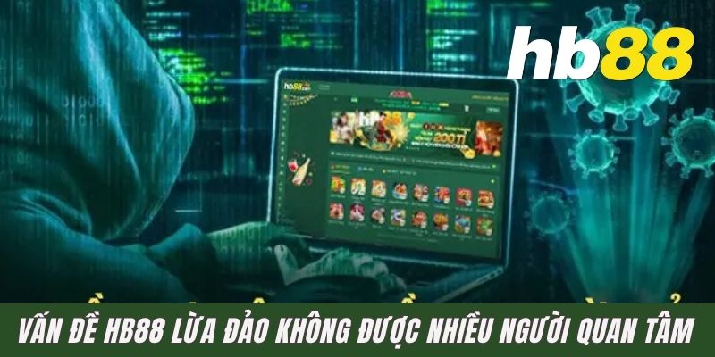 Vấn đề HB88 lừa đảo không được nhiều người quan tâm